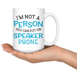 I'M NOT A PERSON YOU CAN PUT ON SPEAKER PHONE 11oz or 15oz COFFEE MUG