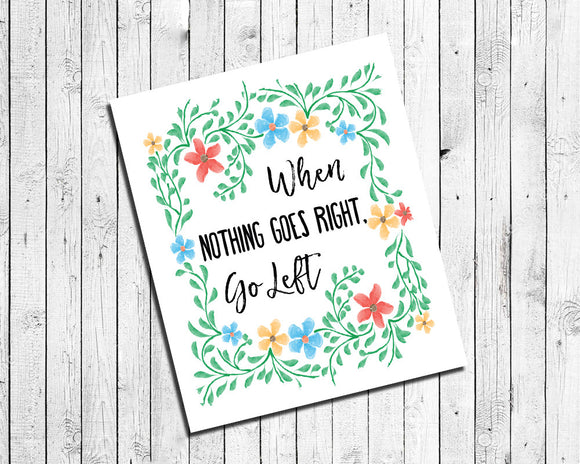 When Nothing Goes Right, Go Left Inspirational 8x10 Wall Art Decor Print - J & S Graphics