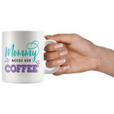 Mommy Needs Her Coffee 11oz or 15oz COFFEE MUG