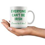 Everyone Can't Be IRISH - Someone Has to Drive! 11oz or 15oz COFFEE MUG