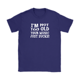 I'm Not Old, Your Music Just Sucks Women's T-Shirt
