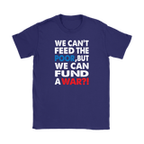 We Can't Feed the Poor, But We Can Fund a War?! Women's T-Shirt - J & S Graphics