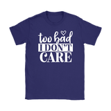 Too Bad I Don't Care Women's T-Shirt - J & S Graphics