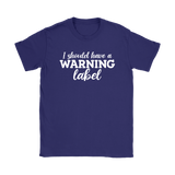 I Should Have a Warning Label Women's T-Shirt