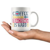 Coffee, Because Teaching is Hard 11 oz White Coffee Mug - J & S Graphics