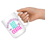 MOTHERHOOD: Just Add COFFEE  COFFEE MUG 11oz or 15oz