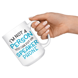 I'M NOT A PERSON YOU CAN PUT ON SPEAKER PHONE 11oz or 15oz COFFEE MUG