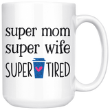 Mom Mug SUPER MOM, SUPER WIFE, SUPER TIRED Coffee Mug 11 oz or 15 oz