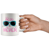 It's Meow or Never 11oz or 15oz COFFEE MUGS