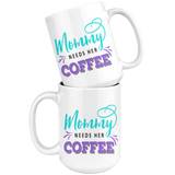 Mommy Needs Her Coffee 11oz or 15oz COFFEE MUG