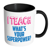 I Teach, What's Your Superpower?  Accent Coffee Mug - Choice of Accent color - J & S Graphics