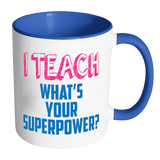 I Teach, What's Your Superpower?  Accent Coffee Mug - Choice of Accent color - J & S Graphics