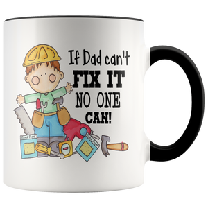 IF DAD CAN'T FIX IT NO ONE CAN! 11 oz White Coffee Mug - J & S Graphics