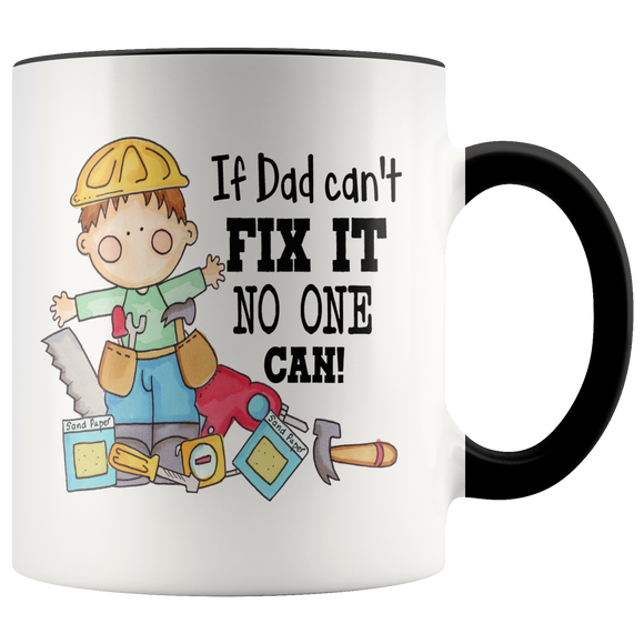 IF DAD CAN'T FIX IT NO ONE CAN! 11 oz White Coffee Mug - J & S Graphics