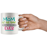 Best Mom in the History of Forever COFFEE MUG 11oz or 15oz