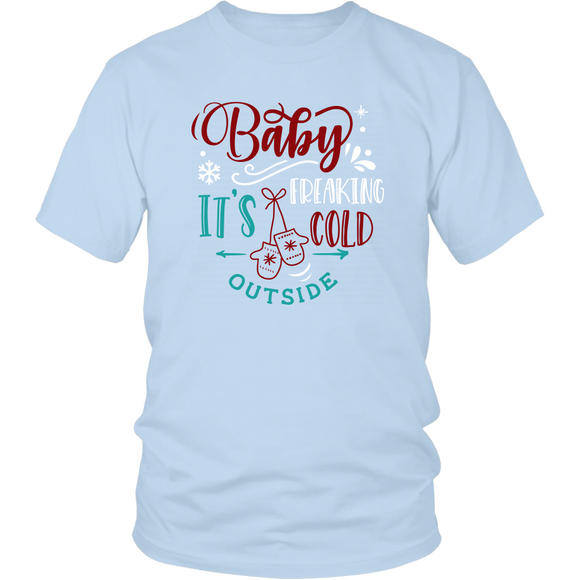 BABY IT'S FREAKING COLD OUTSIDE Unisex T-Shirt, 7 color choices - J & S Graphics
