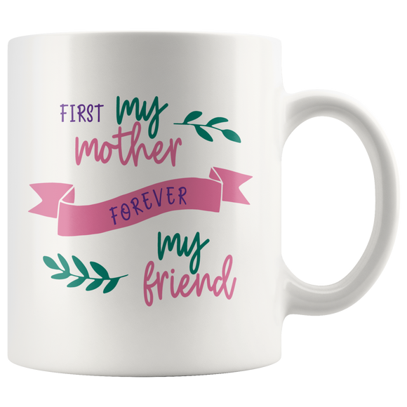 First My Mother, Forever My Friend 11oz COFFEE MUG - J & S Graphics