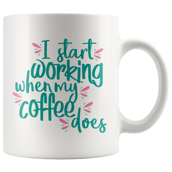 I Start Working when my Coffee does 11oz COFFEE MUG - J & S Graphics