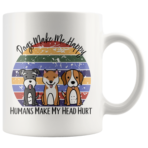 Dogs Make Me Happy, Humans Make My Head Hurt COFFEE MUG 11oz