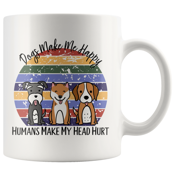 Dogs Make Me Happy, Humans Make My Head Hurt COFFEE MUG 11oz