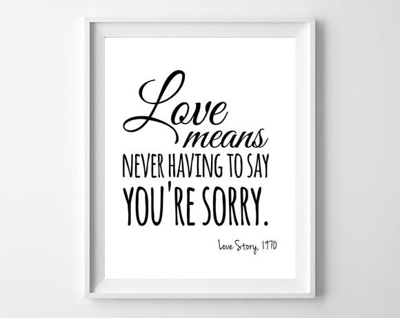 LOVE MEANS NEVER HAVING TO SAY YOU'RE SORRY 8x10 Wall Art Poster INSTANT DOWNLOAD - J & S Graphics