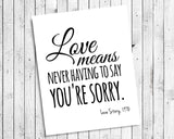 LOVE MEANS NEVER HAVING TO SAY YOU'RE SORRY 8x10 Wall Art Poster INSTANT DOWNLOAD - J & S Graphics