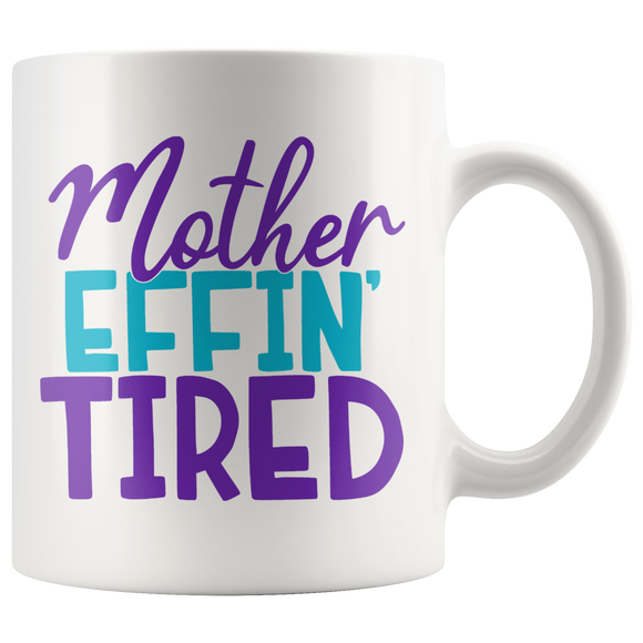 MOTHER EFFIN' TIRED Coffee Mug 11oz or 15oz Funny Mom Mug