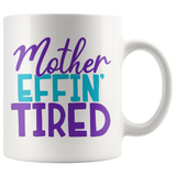 MOTHER EFFIN' TIRED Coffee Mug 11oz or 15oz Funny Mom Mug