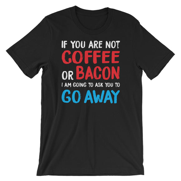 If You are Not Coffee or Bacon...Unisex short sleeve t-shirt - J & S Graphics