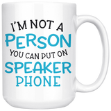 I'M NOT A PERSON YOU CAN PUT ON SPEAKER PHONE 11oz or 15oz COFFEE MUG