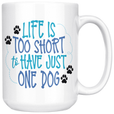 Life is too Short to have Just One Dog 11oz or 15oz COFFEE MUG