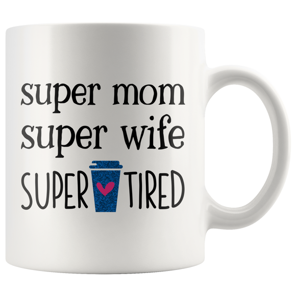 Mom Mug SUPER MOM, SUPER WIFE, SUPER TIRED Coffee Mug 11 oz or 15 oz