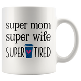 Mom Mug SUPER MOM, SUPER WIFE, SUPER TIRED Coffee Mug 11 oz or 15 oz