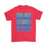 DAD BOD T-Shirt You Say DAD BOD I Say FATHER FIGURE Men's T-Shirt