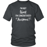 I'm Not Short, I'm Concentrated Awesome! Unisex T-shirt - J & S Graphics