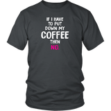 If I Have to Put Down My Coffee then No Unisex T-Shirt - J & S Graphics