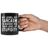 My Level of Sarcasm is Based on Your Level of Stupidity 11oz COFFEE MUG - J & S Graphics