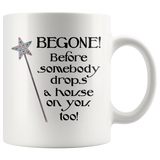 Begone! Before Somebody Drops a House on You Too! 11oz or 15oz COFFEE MUG