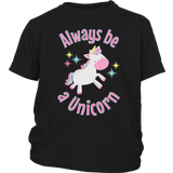 Always Be a Unicorn Child / Youth T-Shirt - J & S Graphics