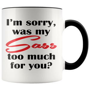 I'm Sorry, Was My SASS Too Much for You Today? 11oz COFFEE MUG - J & S Graphics