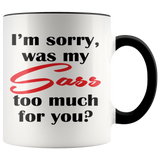 I'm Sorry, Was My SASS Too Much for You Today? 11oz COFFEE MUG - J & S Graphics