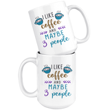 I Like Coffee and Maybe 3 People COFFEE MUG 11oz or 15oz