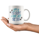 Life is too Short to have Just One Dog 11oz or 15oz COFFEE MUG