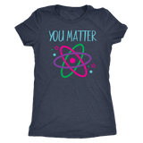 YOU MATTER Funny Science Women's T-Shirt