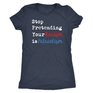 Stop Pretending Your Racism is Patriotism Women's Next Level Triblend Short Sleeve T-Shirt - J & S Graphics