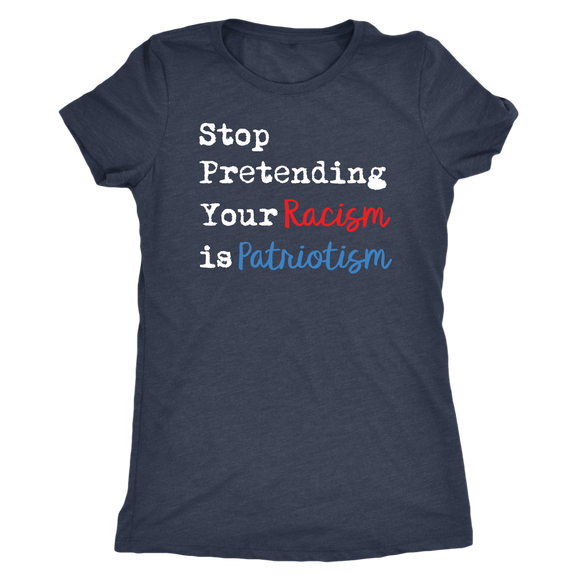 Stop Pretending Your Racism is Patriotism Women's Next Level Triblend Short Sleeve T-Shirt - J & S Graphics