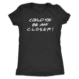 Could You BE Any Closer? Social Distancing Friends T-Shirt Men's, Women's and Unisex