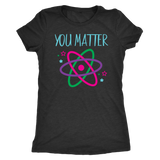 YOU MATTER Funny Science Women's T-Shirt