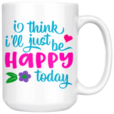 I Think I'll Just be Happy Today COFFEE MUG 11oz or 15oz