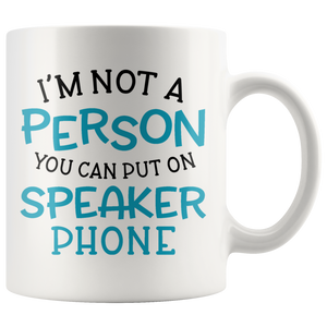 I'M NOT A PERSON YOU CAN PUT ON SPEAKER PHONE 11oz or 15oz COFFEE MUG